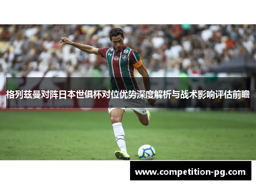 格列兹曼对阵日本世俱杯对位优势深度解析与战术影响评估前瞻 格列兹曼对阵日本世俱杯对位优势深度解析与战术影响评估前瞻