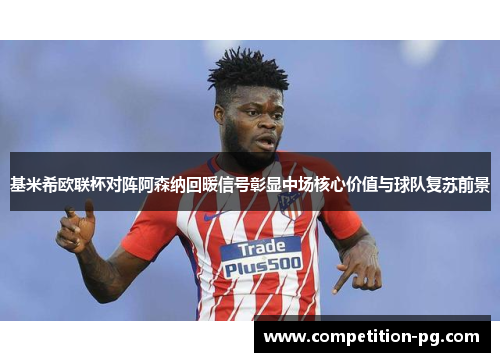 基米希欧联杯对阵阿森纳回暖信号彰显中场核心价值与球队复苏前景 基米希欧联杯对阵阿森纳回暖信号彰显中场核心价值与球队复苏前景