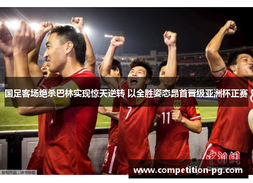 国足客场绝杀巴林实现惊天逆转 以全胜姿态昂首晋级亚洲杯正赛