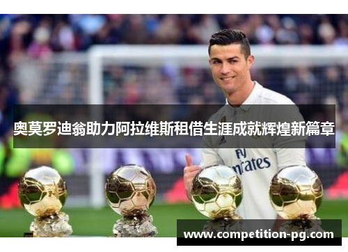 奥莫罗迪翁助力阿拉维斯租借生涯成就辉煌新篇章