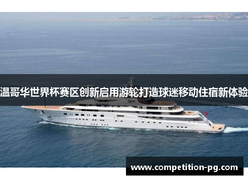 温哥华世界杯赛区创新启用游轮打造球迷移动住宿新体验